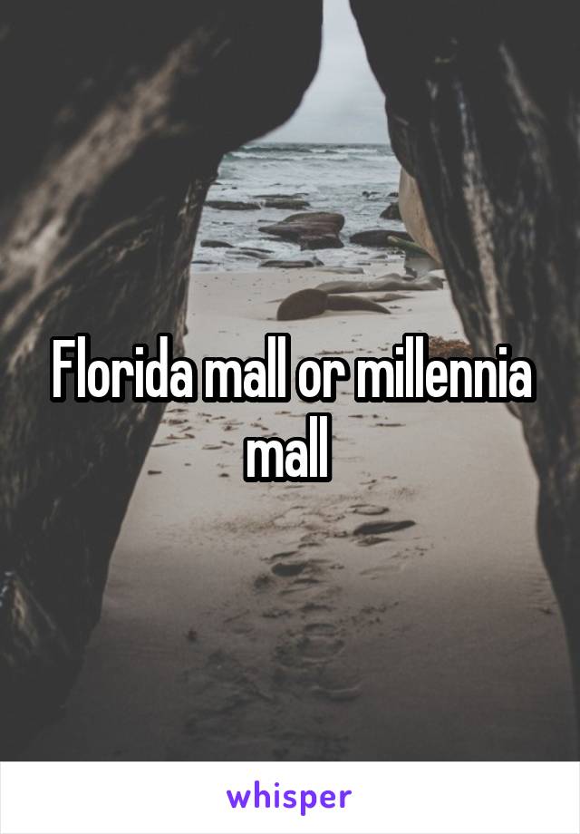 Florida mall or millennia mall 