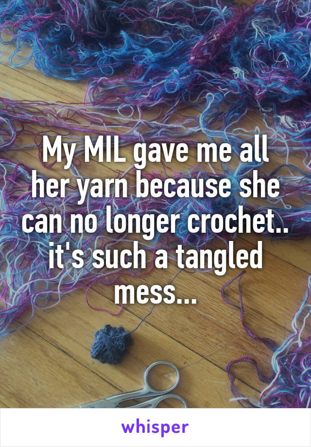 My MIL gave me all her yarn because she can no longer crochet.. it's such a tangled mess...