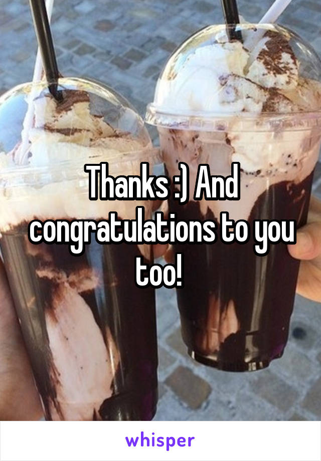 Thanks :) And congratulations to you too! 