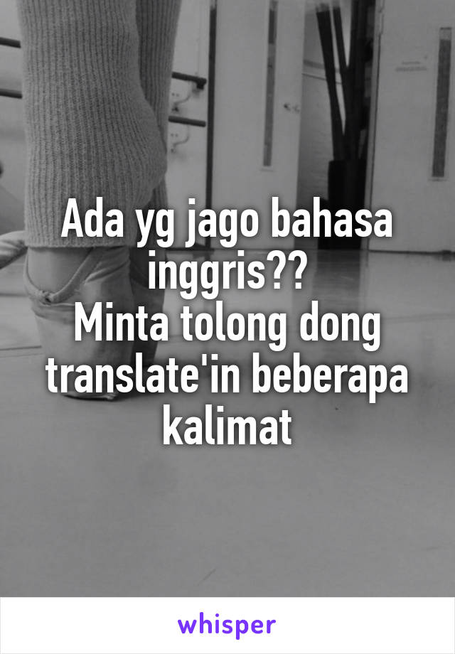 Ada yg jago bahasa inggris??
Minta tolong dong translate'in beberapa kalimat