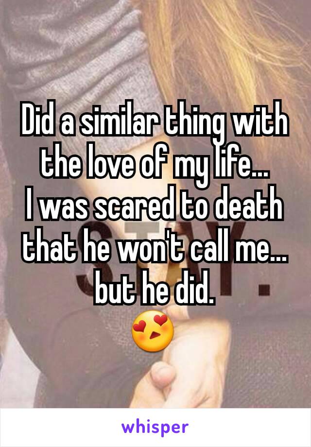 Did a similar thing with the love of my life...
I was scared to death that he won't call me... but he did.
😍 