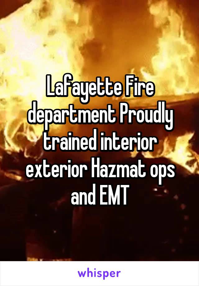 Lafayette Fire department Proudly trained interior exterior Hazmat ops and EMT