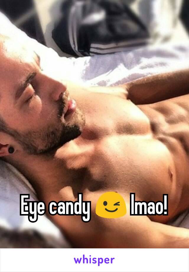 Eye candy 😉 lmao!