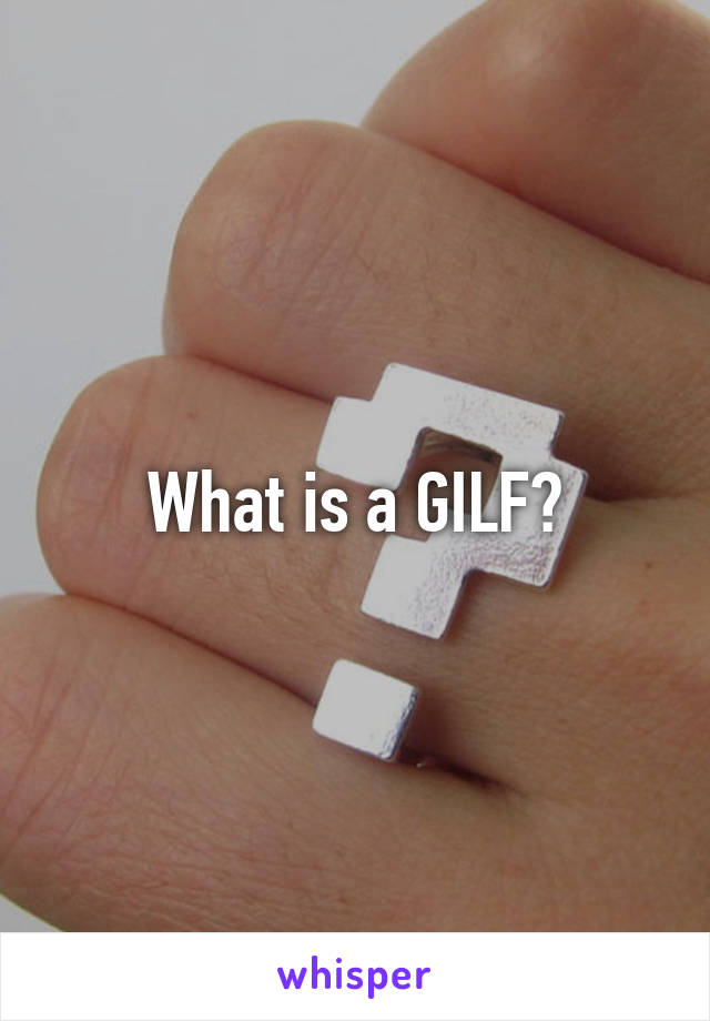 What is a GILF?