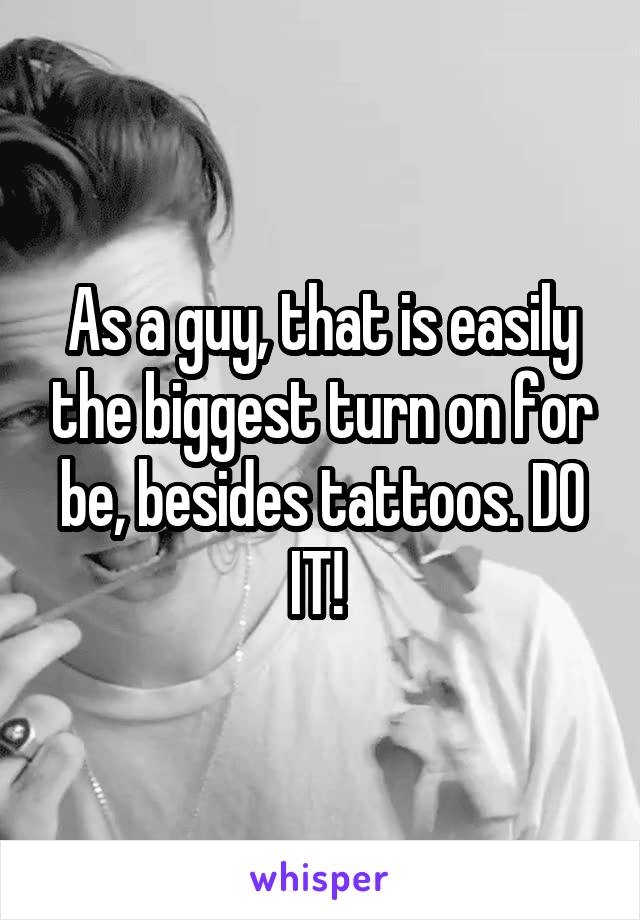 As a guy, that is easily the biggest turn on for be, besides tattoos. DO IT! 