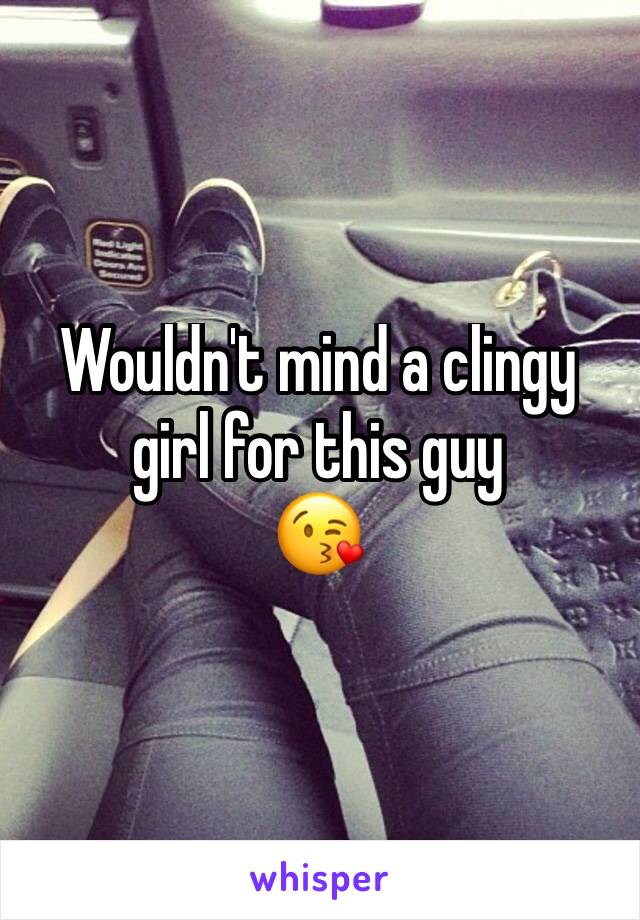 Wouldn't mind a clingy girl for this guy
😘