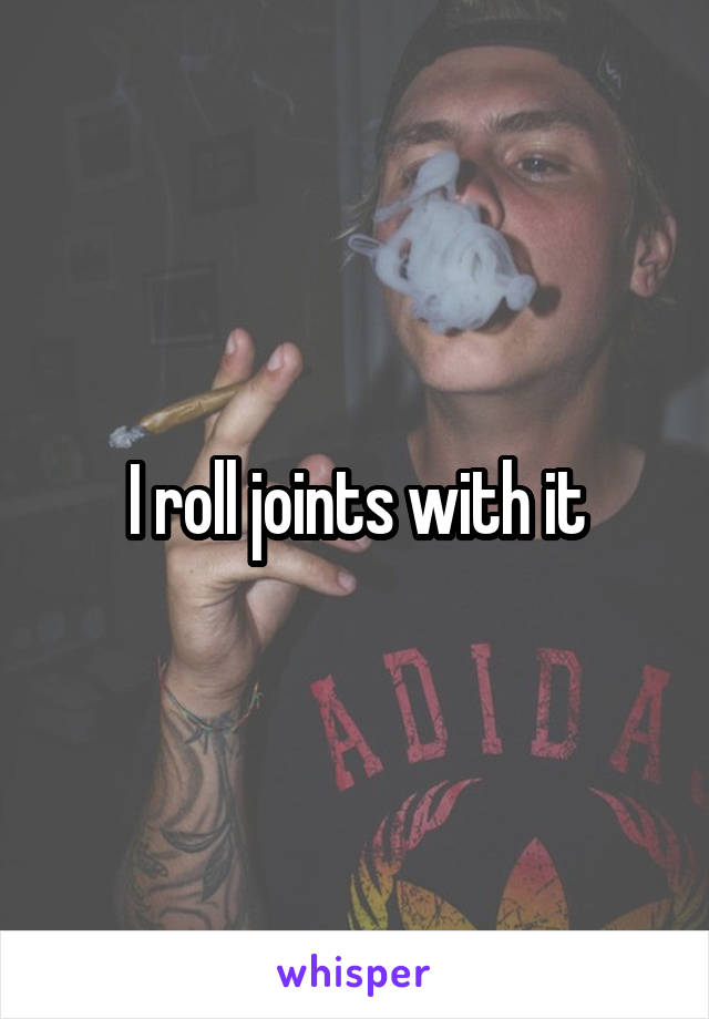 I roll joints with it