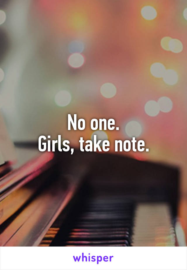 No one.
Girls, take note.