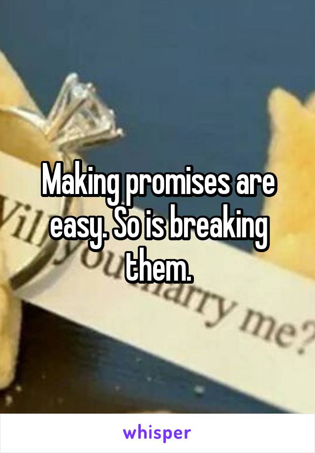 Making promises are easy. So is breaking them.