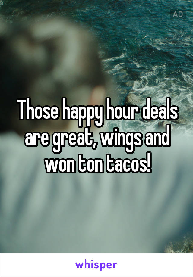 Those happy hour deals are great, wings and won ton tacos!