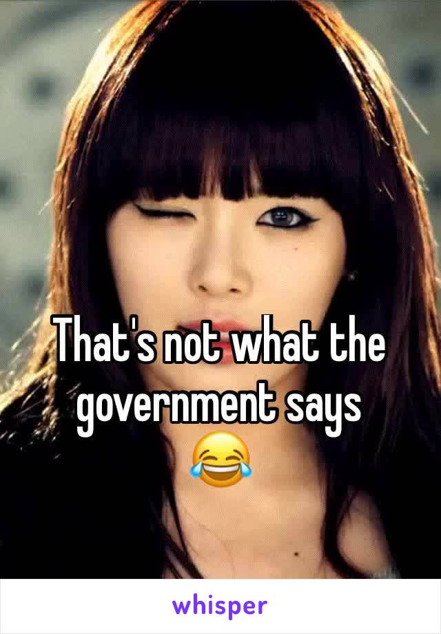 That's not what the government says
😂