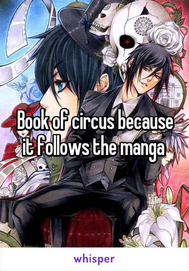 Book of circus because it follows the manga 