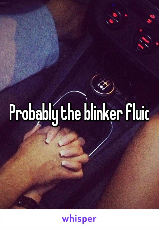 Probably the blinker fluid