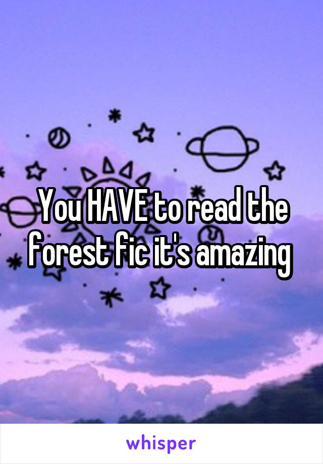 You HAVE to read the forest fic it's amazing 