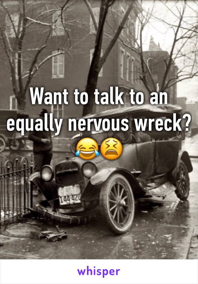 Want to talk to an equally nervous wreck? 😂😫