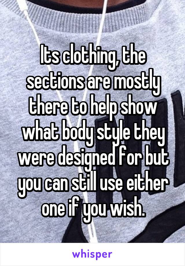 Its clothing, the sections are mostly there to help show what body style they were designed for but you can still use either one if you wish.