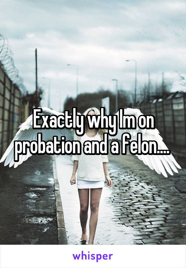 Exactly why Im on probation and a felon.... 