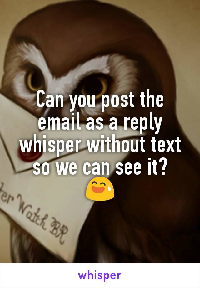 Can you post the email as a reply whisper without text so we can see it?
😅