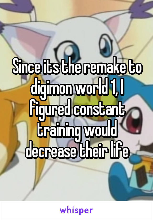 Since its the remake to digimon world 1, I figured constant training would decrease their life