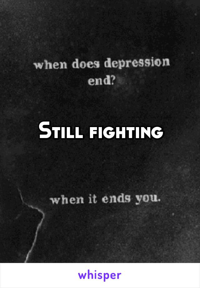 Still fighting
