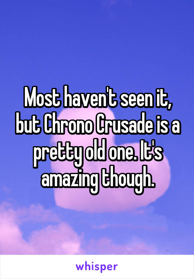 Most haven't seen it, but Chrono Crusade is a pretty old one. It's amazing though.