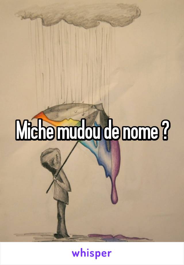 Miche mudou de nome ?