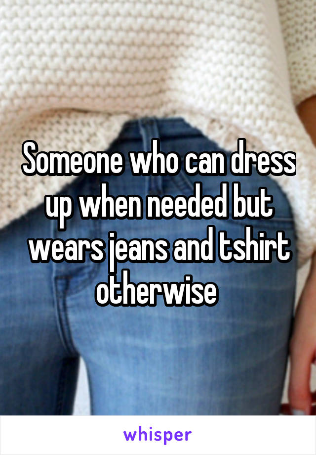 Someone who can dress up when needed but wears jeans and tshirt otherwise 