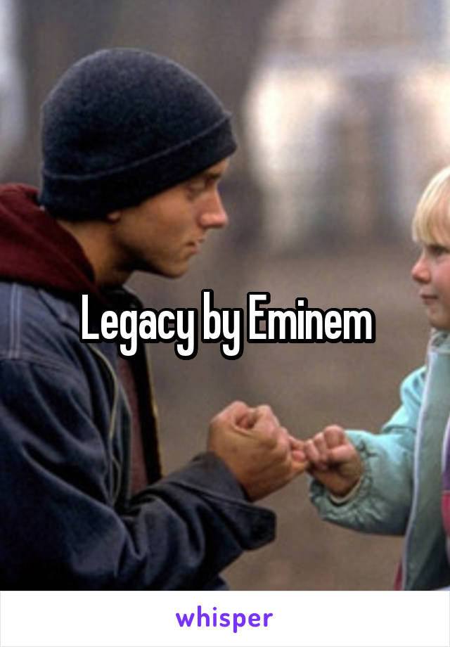 Legacy by Eminem