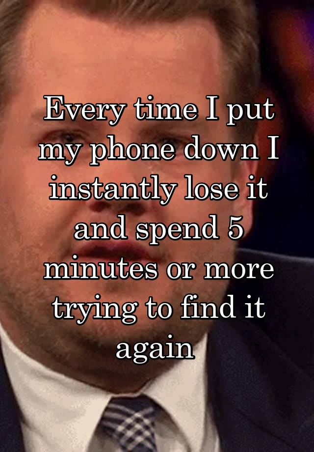 every-time-i-put-my-phone-down-i-instantly-lose-it-and-spend-5-minutes