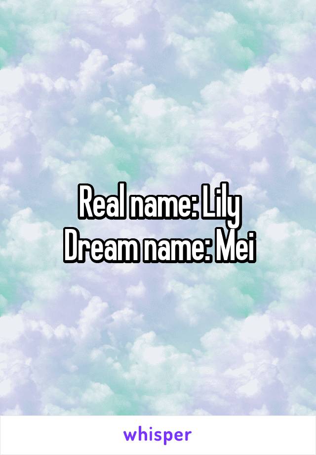 Real name: Lily
Dream name: Mei