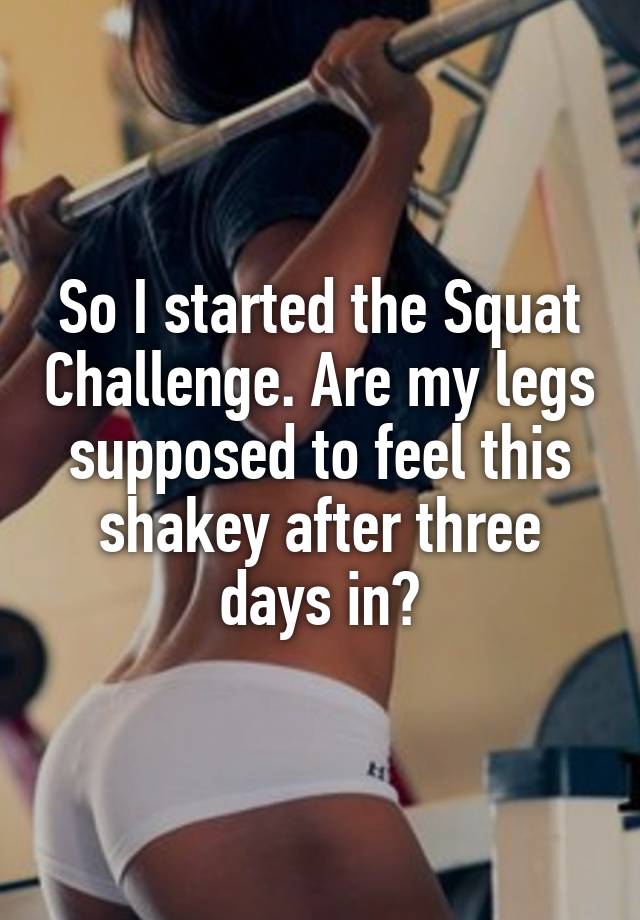 so-i-started-the-squat-challenge-are-my-legs-supposed-to-feel-this