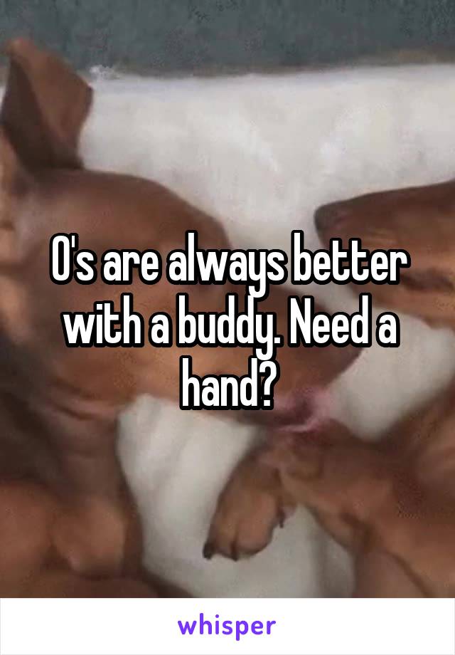 O's are always better with a buddy. Need a hand?