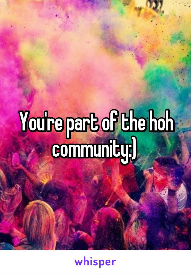 You're part of the hoh community:) 