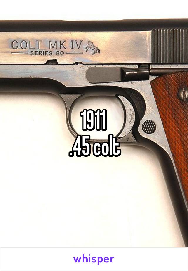 1911 
.45 colt