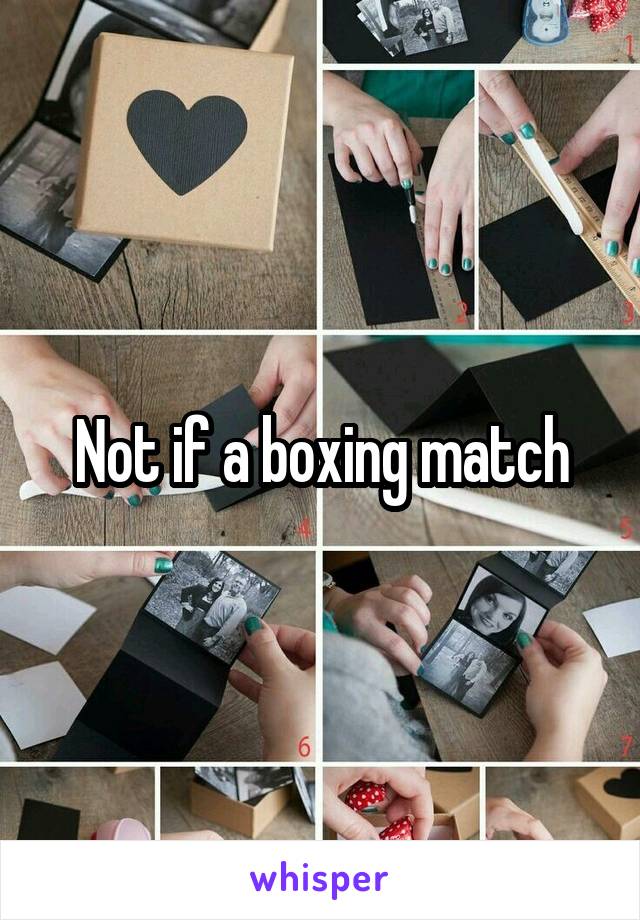 Not if a boxing match