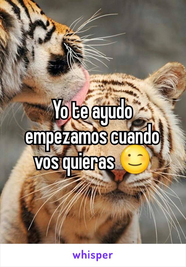 Yo te ayudo empezamos cuando vos quieras 😉