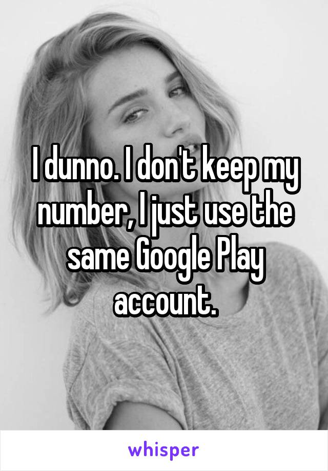 I dunno. I don't keep my number, I just use the same Google Play account.