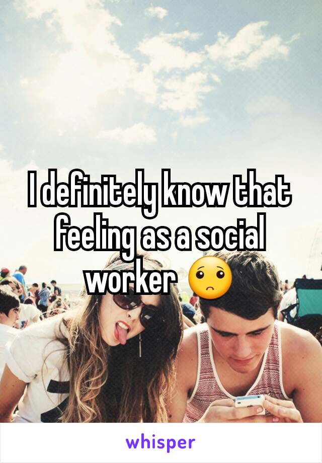 I definitely know that feeling as a social worker 🙁