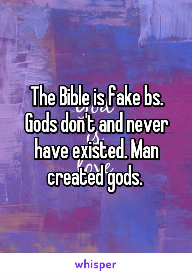 The Bible is fake bs. Gods don't and never have existed. Man created gods. 