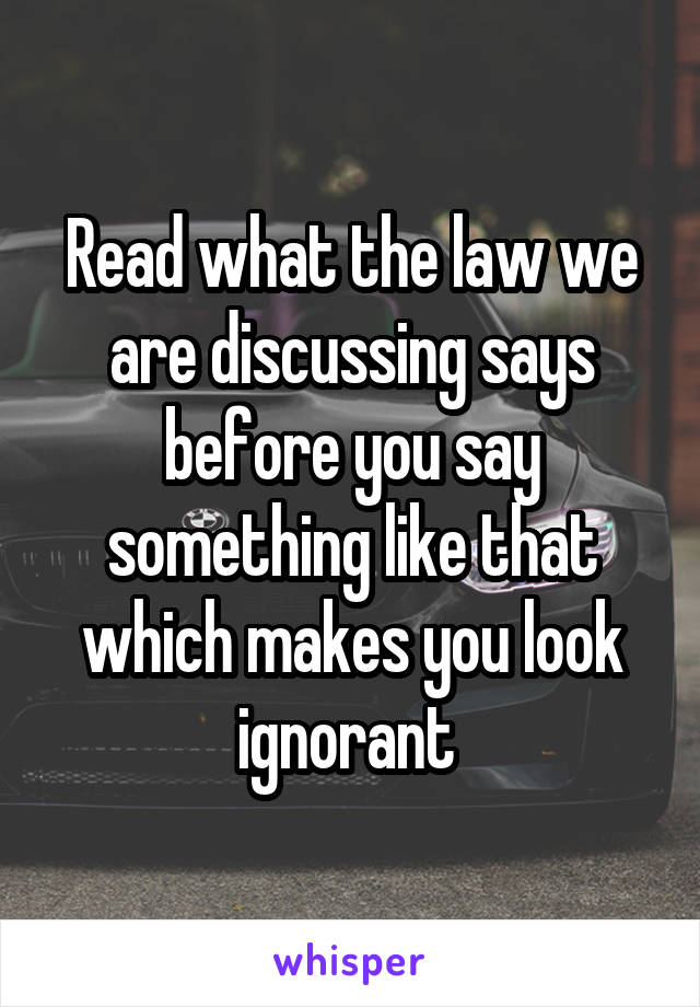 Read what the law we are discussing says before you say something like that which makes you look ignorant 