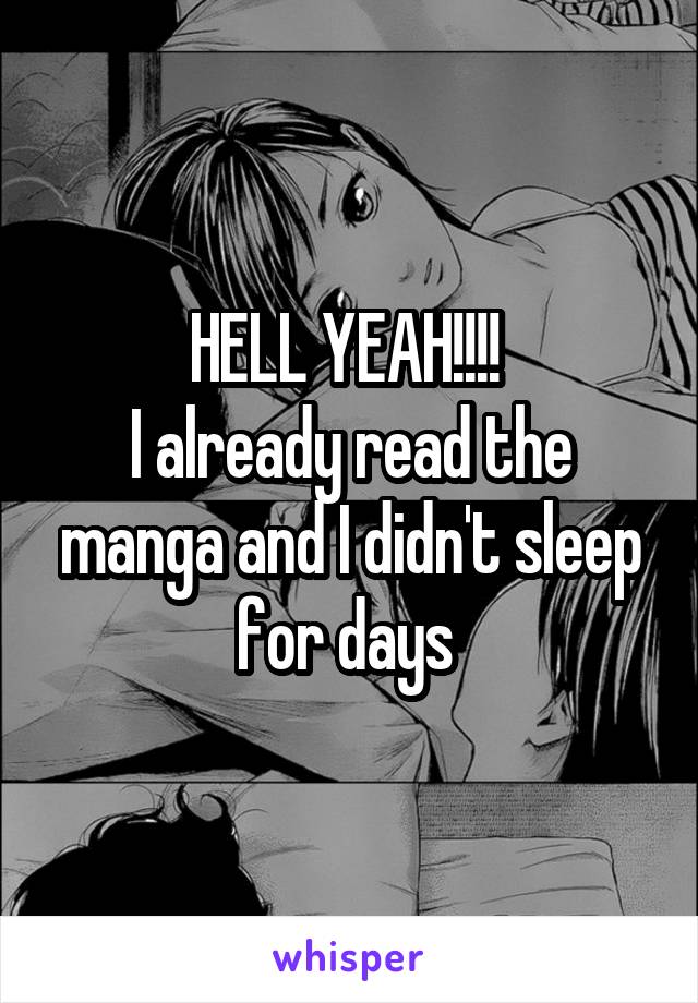 HELL YEAH!!!! 
I already read the manga and I didn't sleep for days 