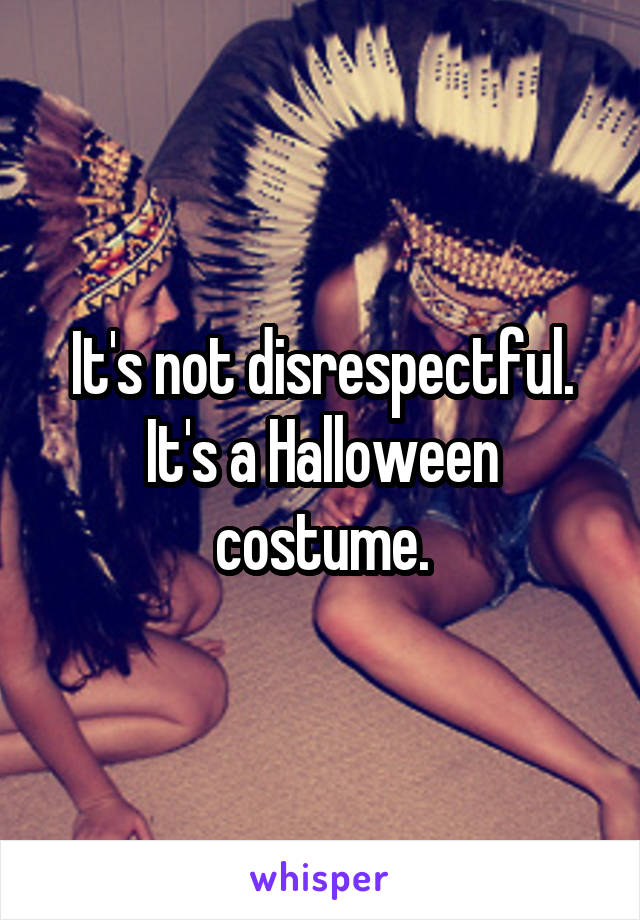 It's not disrespectful.
It's a Halloween costume.