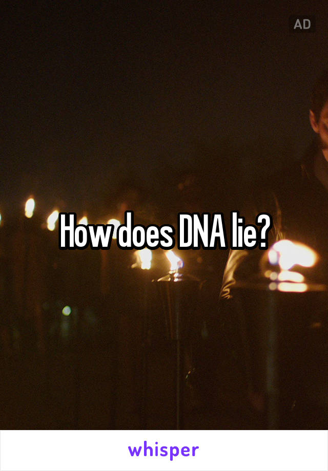 How does DNA lie?