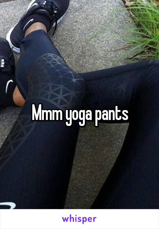 Mmm yoga pants