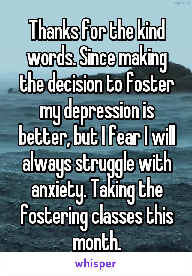 Thanks for the kind words. Since making the decision to foster my depression is better, but I fear I will always struggle with anxiety. Taking the fostering classes this month.