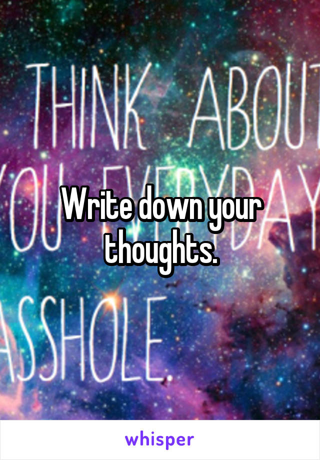 Write down your thoughts.