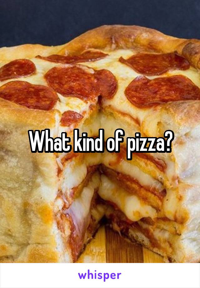 What kind of pizza?