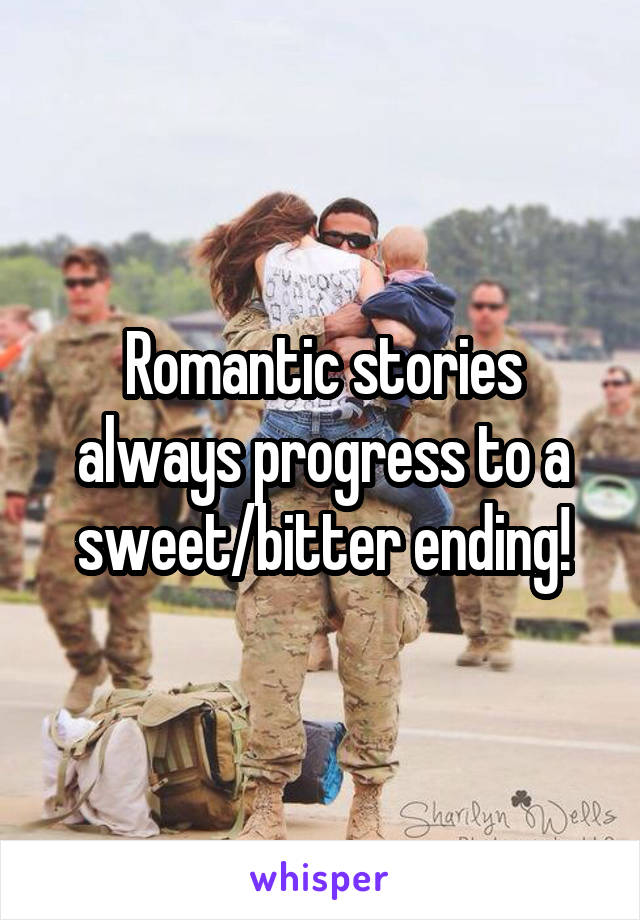 Romantic stories always progress to a sweet/bitter ending!