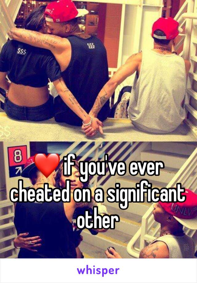 ❤ if you've ever cheated on a significant other 