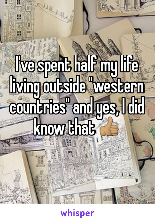 I've spent half my life living outside "western countries" and yes, I did know that 👍🏽